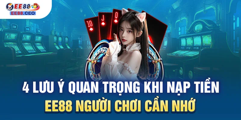 4 lưu ý quan trọng khi nạp tiền EE88 người chơi cần nhớ