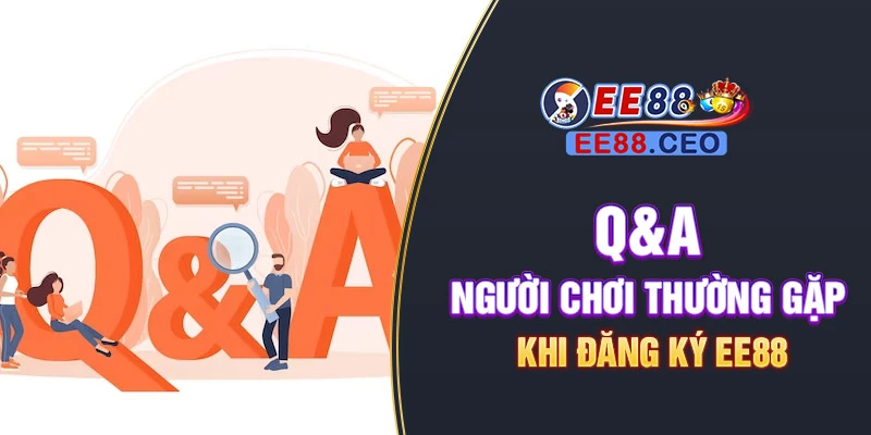 Q&A người chơi thường gặp khi đăng ký EE88