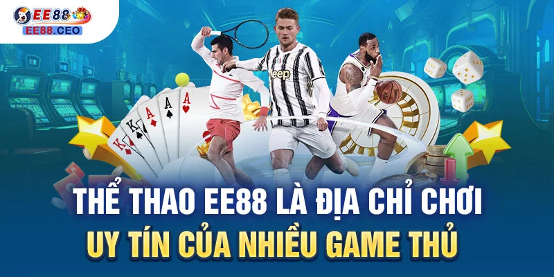 Thể thao EE88 là địa chỉ chơi uy tín của nhiều game thủ